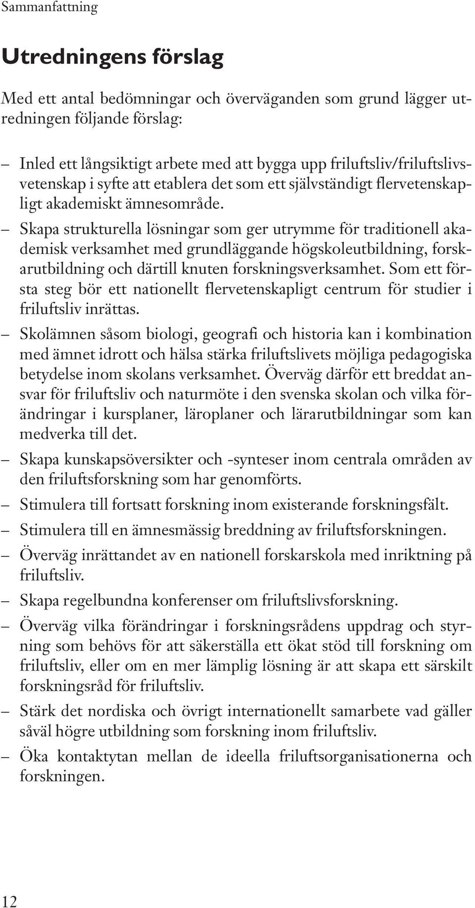 Skapa strukturella lösningar som ger utrymme för traditionell akademisk verksamhet med grundläggande högskoleutbildning,forskarutbildning och därtill knuten forskningsverksamhet.