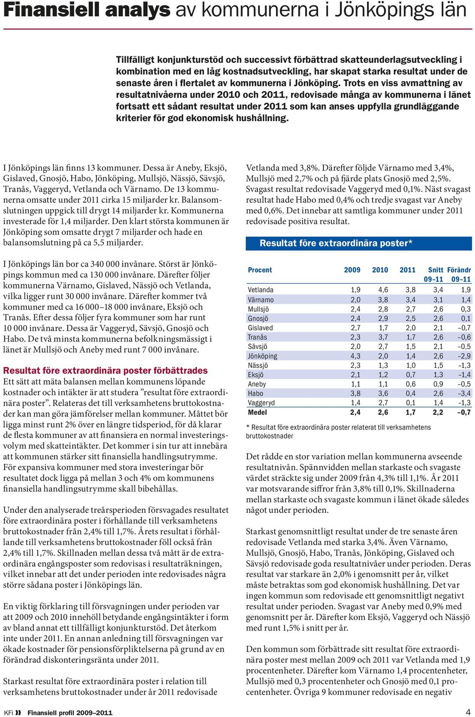 Trots en viss avmattning av resultatnivåerna under 2010 och 2011, redovisade många av kommunerna i länet fortsatt ett sådant resultat under 2011 som kan anses uppfylla grundläggande kriterier för god