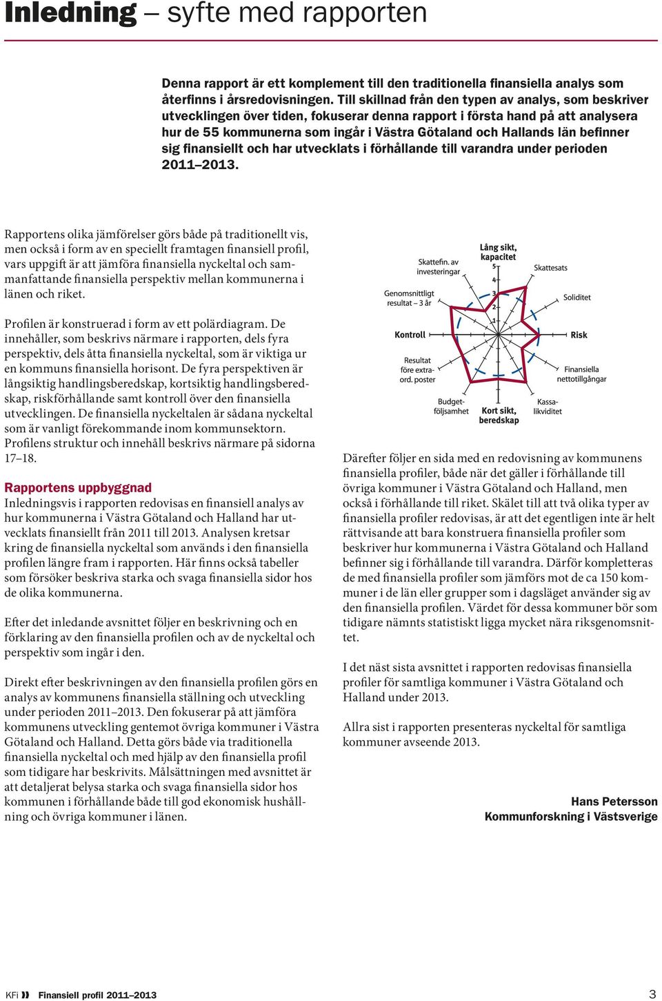 befinner sig finansiellt och har utvecklats i förhållande till varandra under perioden 2011 2013.