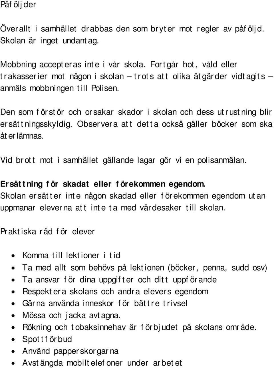 Den som förstör och orsakar skador i skolan och dess utrustning blir ersättningsskyldig. Observera att detta också gäller böcker som ska återlämnas.