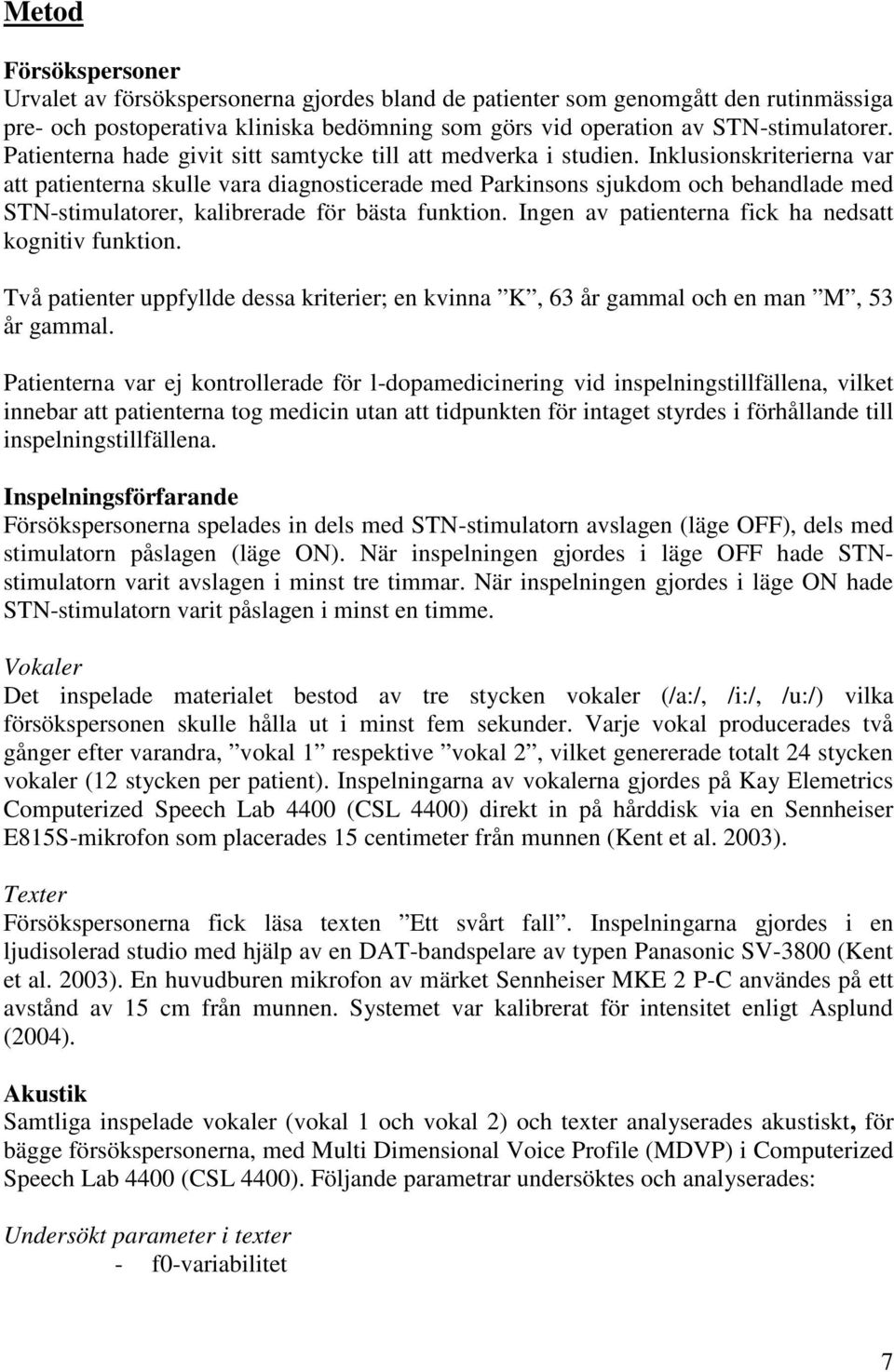 Inklusionskriterierna var att patienterna skulle vara diagnosticerade med Parkinsons sjukdom och behandlade med STN-stimulatorer, kalibrerade för bästa funktion.