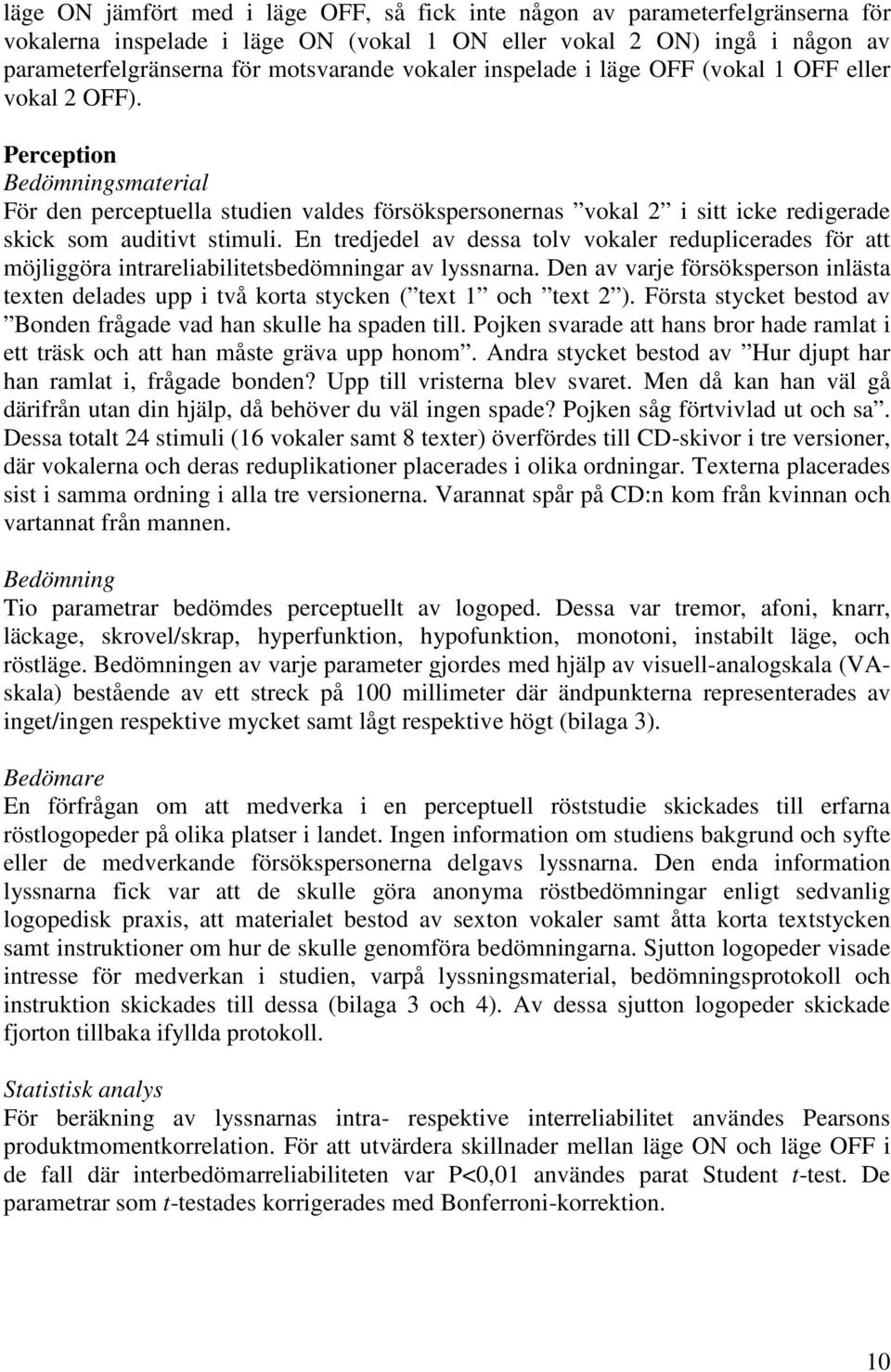 Perception Bedömningsmaterial För den perceptuella studien valdes försökspersonernas vokal 2 i sitt icke redigerade skick som auditivt stimuli.