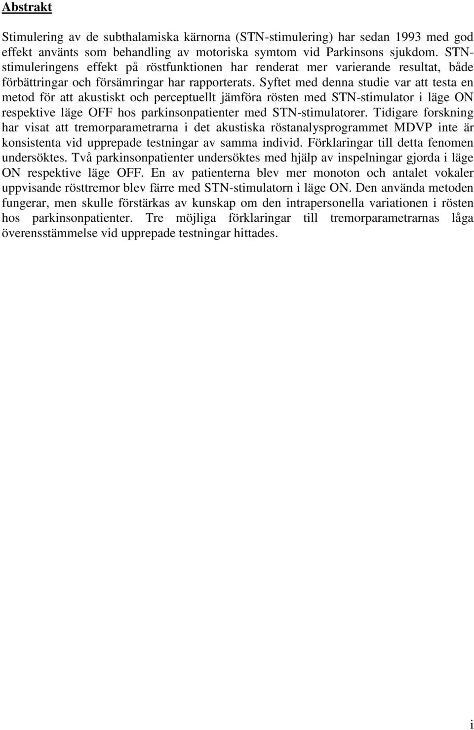 Syftet med denna studie var att testa en metod för att akustiskt och perceptuellt jämföra rösten med STN-stimulator i läge ON respektive läge OFF hos parkinsonpatienter med STN-stimulatorer.
