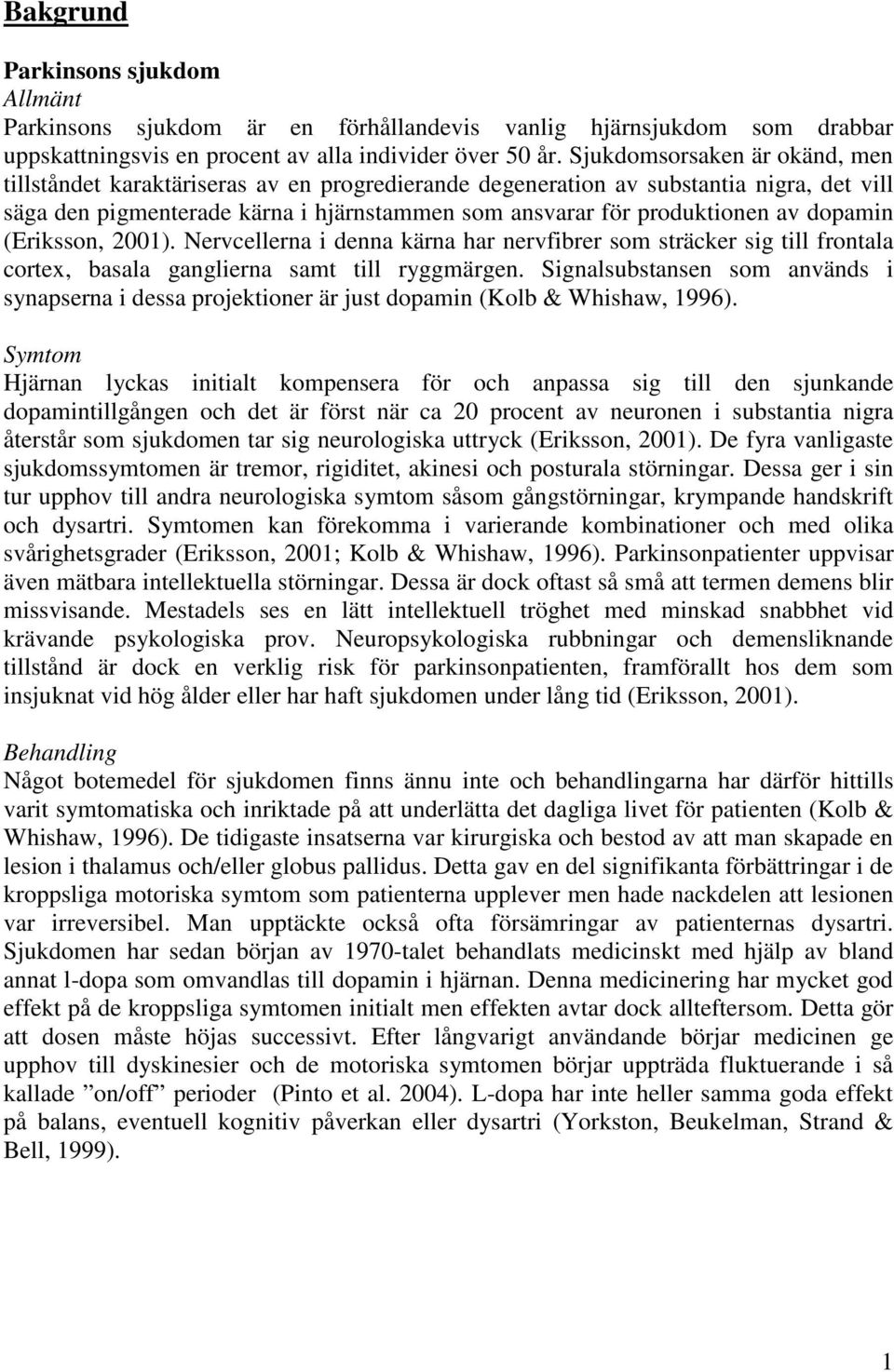dopamin (Eriksson, 2001). Nervcellerna i denna kärna har nervfibrer som sträcker sig till frontala cortex, basala ganglierna samt till ryggmärgen.