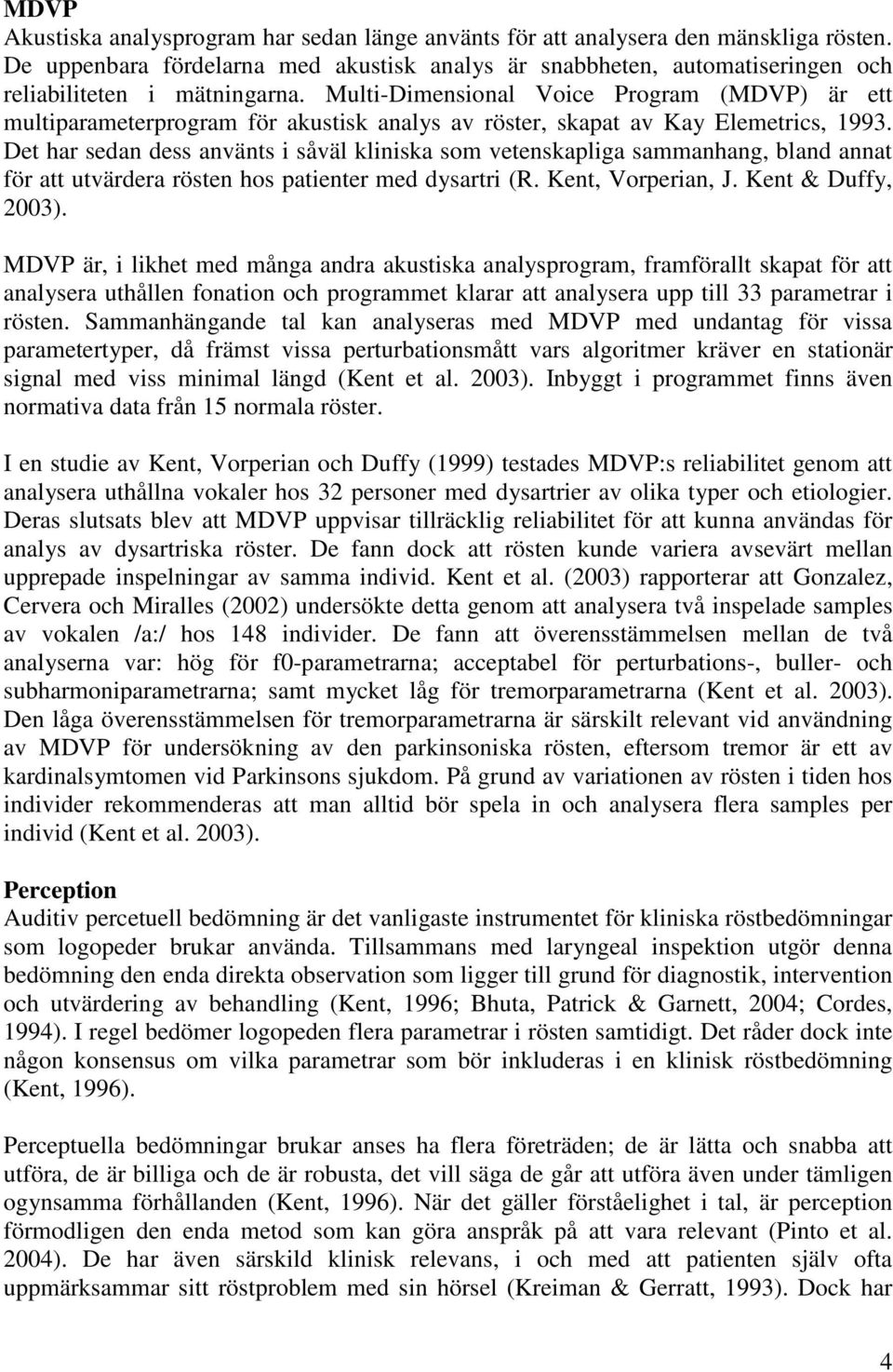 Multi-Dimensional Voice Program (MDVP) är ett multiparameterprogram för akustisk analys av röster, skapat av Kay Elemetrics, 1993.