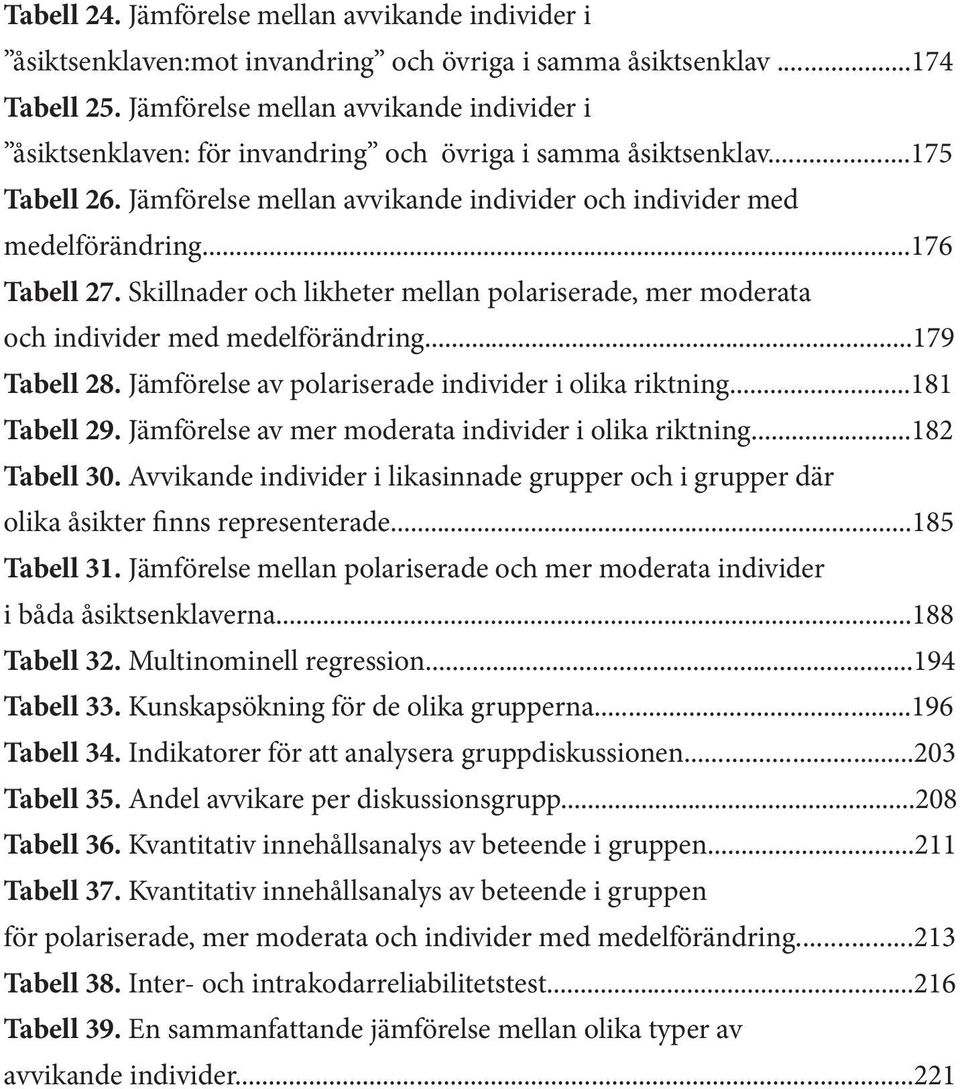 ..176 Tabell 27. Skillnader och likheter mellan polariserade, mer moderata och individer med medelförändring...179 Tabell 28. Jämförelse av polariserade individer i olika riktning...181 Tabell 29.