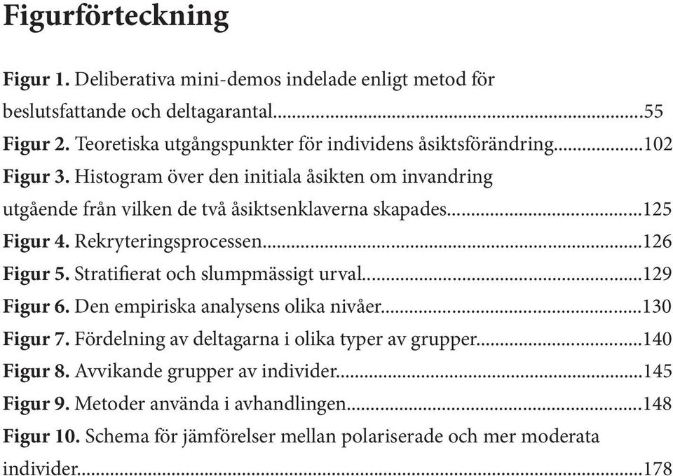 Histogram över den initiala åsikten om invandring utgående från vilken de två åsiktsenklaverna skapades...125 Figur 4. Rekryteringsprocessen...126 Figur 5.