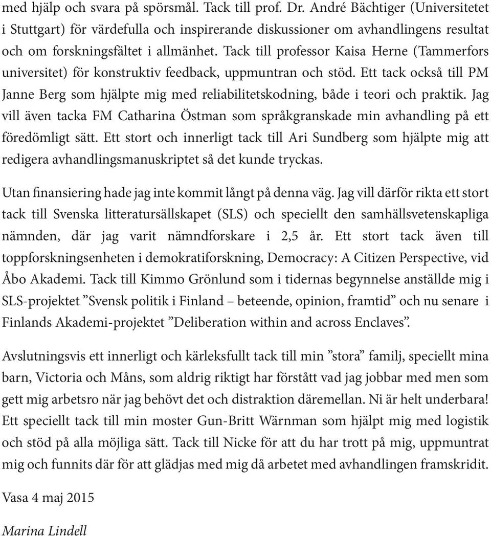 Tack till professor Kaisa Herne (Tammerfors universitet) för konstruktiv feedback, uppmuntran och stöd.