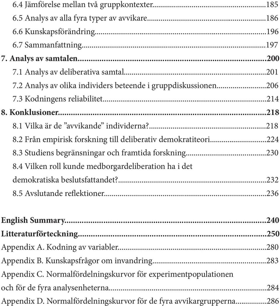 ...218 8.2 Från empirisk forskning till deliberativ demokratiteori...224 8.3 Studiens begränsningar och framtida forskning...230 8.