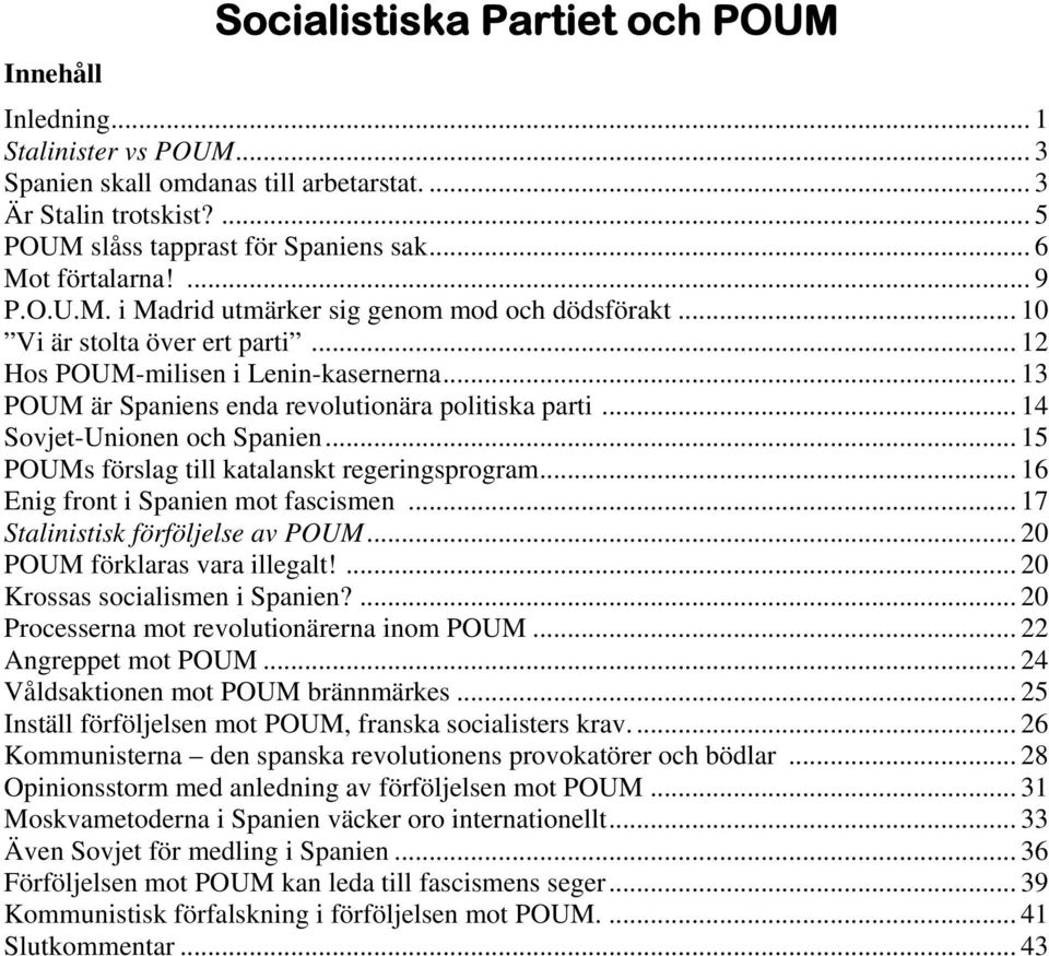 .. 13 POUM är Spaniens enda revolutionära politiska parti... 14 Sovjet-Unionen och Spanien... 15 POUMs förslag till katalanskt regeringsprogram... 16 Enig front i Spanien mot fascismen.