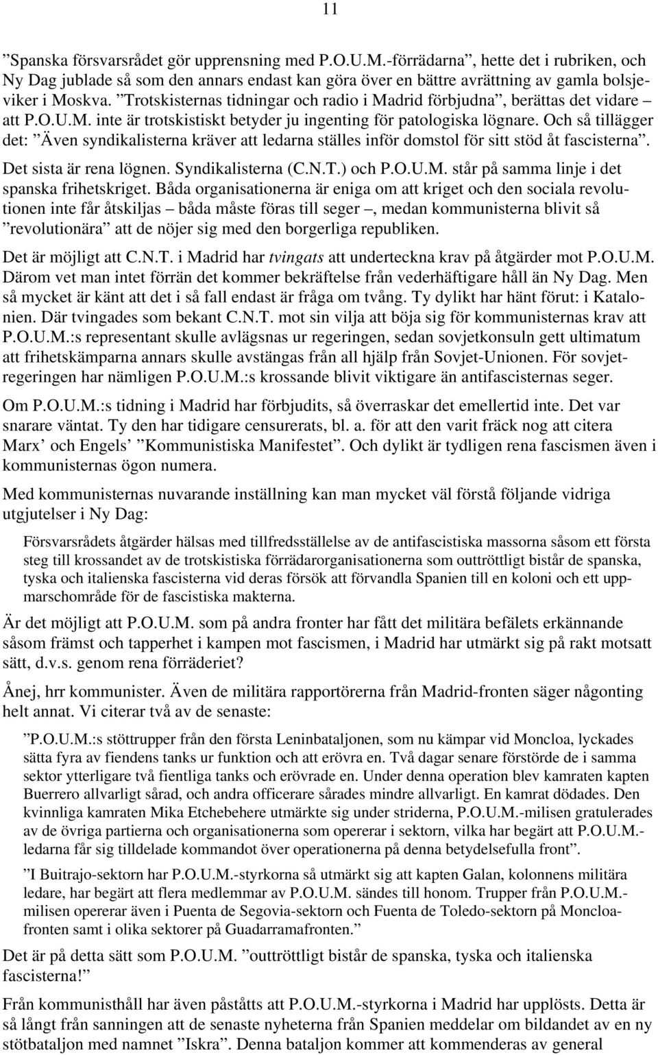 Och så tillägger det: Även syndikalisterna kräver att ledarna ställes inför domstol för sitt stöd åt fascisterna. Det sista är rena lögnen. Syndikalisterna (C.N.T.) och P.O.U.M.