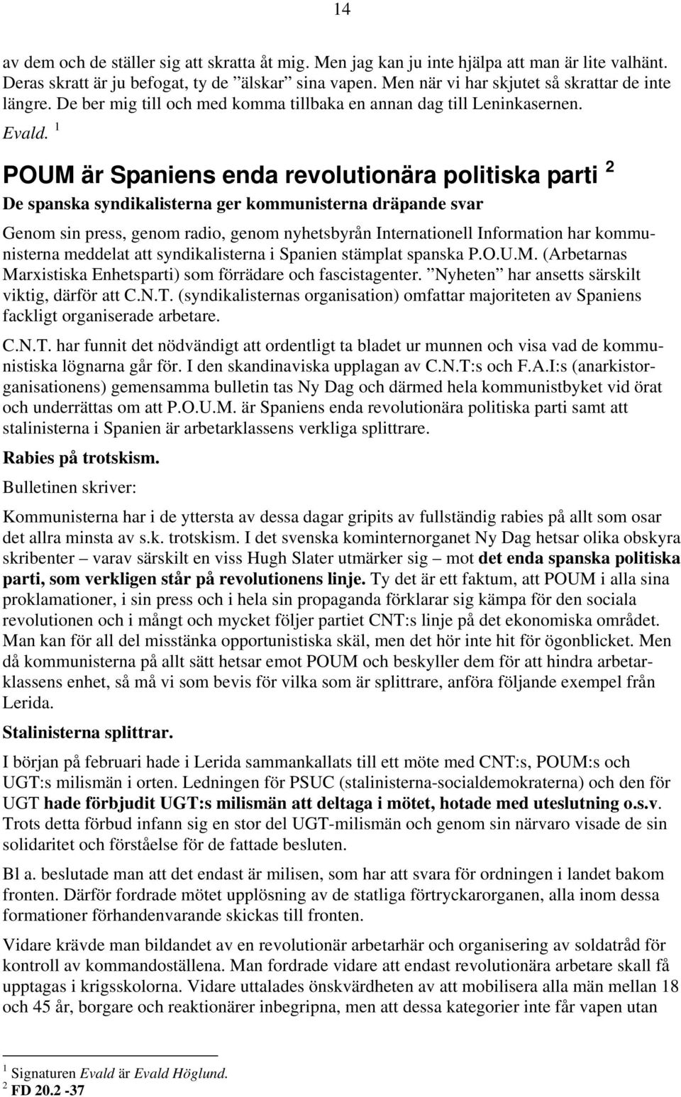 1 POUM är Spaniens enda revolutionära politiska parti 2 De spanska syndikalisterna ger kommunisterna dräpande svar Genom sin press, genom radio, genom nyhetsbyrån Internationell Information har