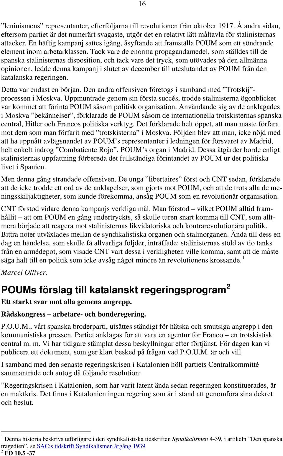 En häftig kampanj sattes igång, åsyftande att framställa POUM som ett söndrande element inom arbetarklassen.