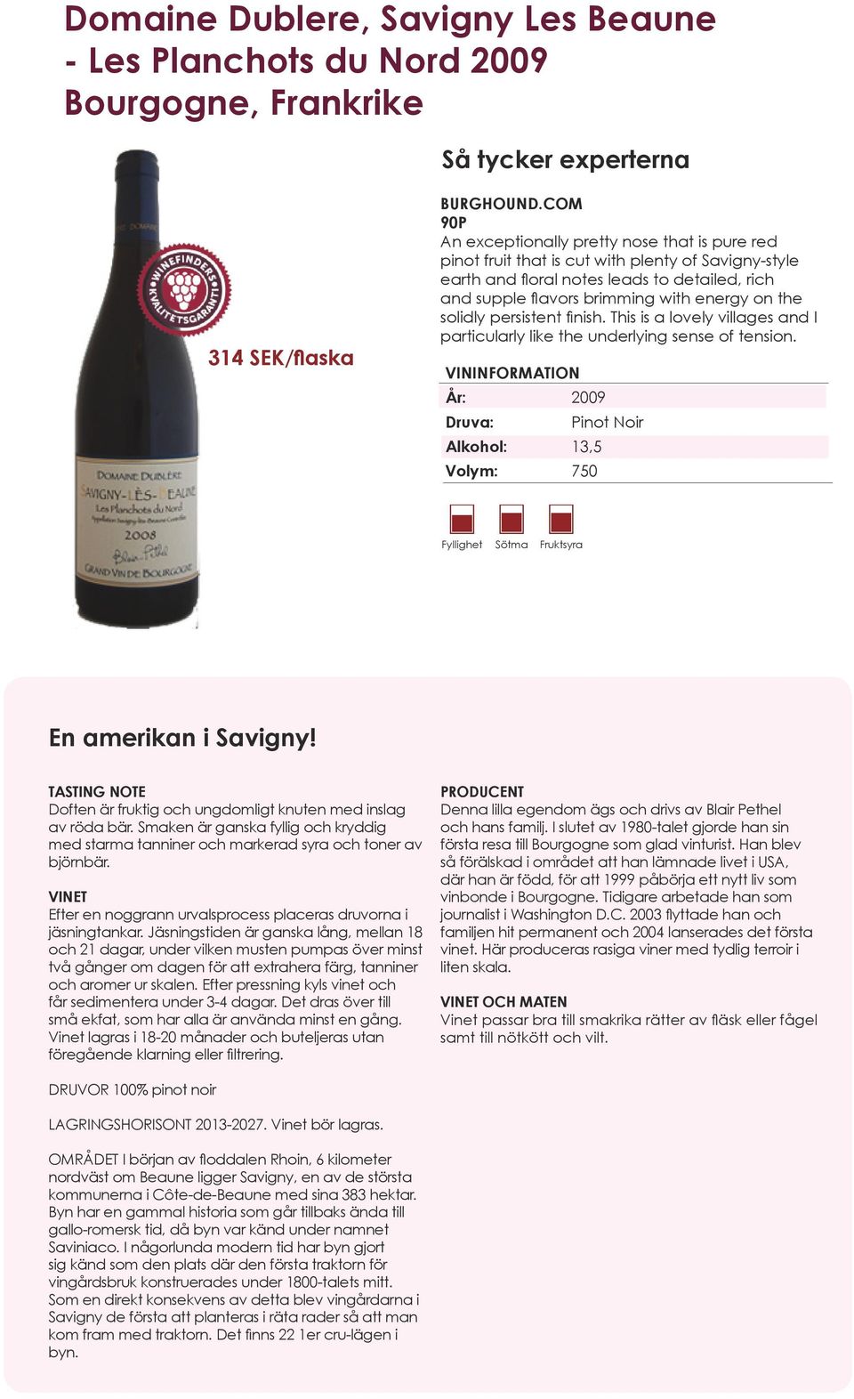 the solidly persistent finish. This is a lovely villages and I particularly like the underlying sense of tension. Druva: Alkohol: 13,5 Pinot Noir En amerikan i Savigny!