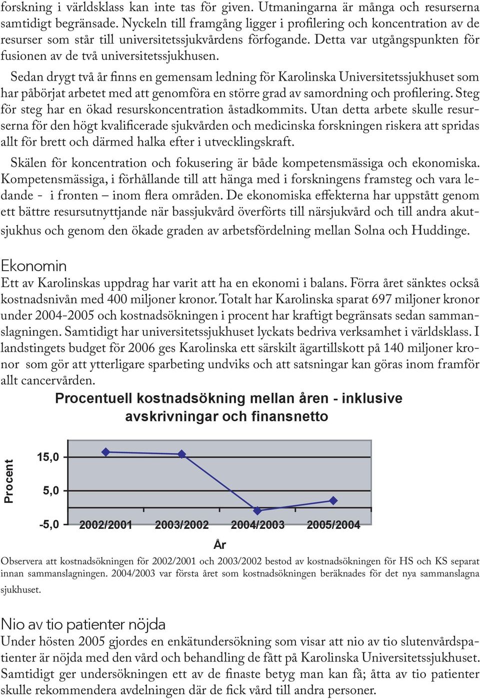 Sedan drygt två år finns en gemensam ledning för Karolinska Universitetssjukhuset som har påbörjat arbetet med att genomföra en större grad av samordning och profilering.