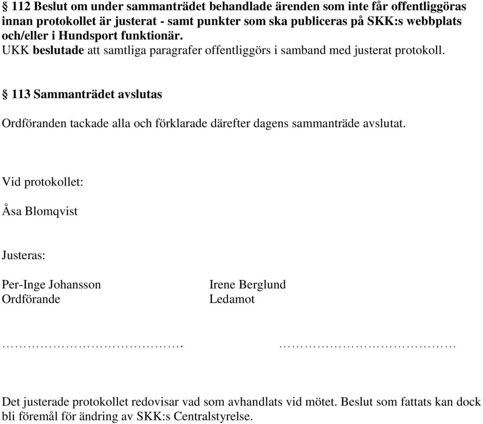 113 Sammanträdet avslutas Ordföranden tackade alla och förklarade därefter dagens sammanträde avslutat.