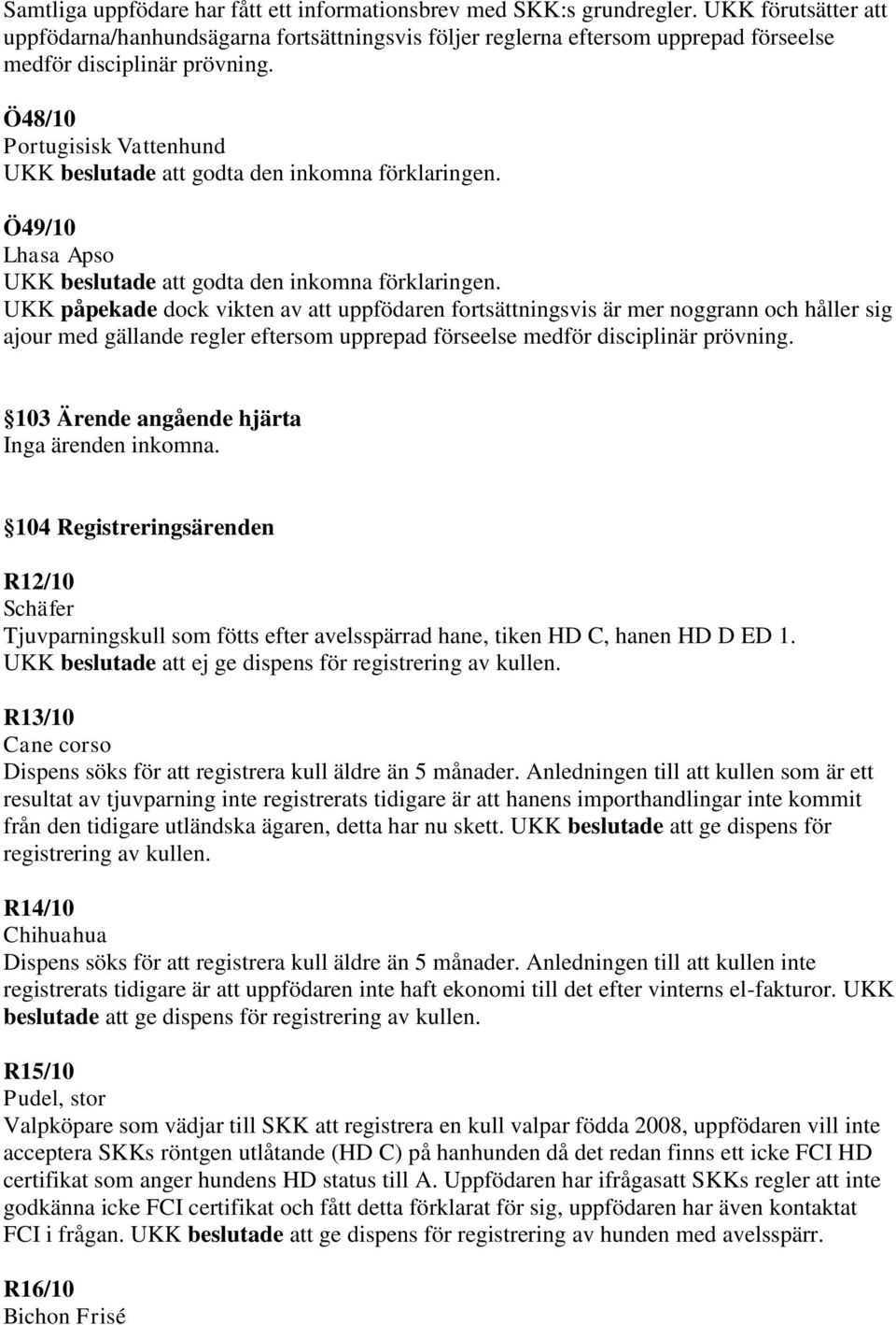 Ö48/10 Portugisisk Vattenhund UKK beslutade att godta den inkomna förklaringen. Ö49/10 Lhasa Apso UKK beslutade att godta den inkomna förklaringen.