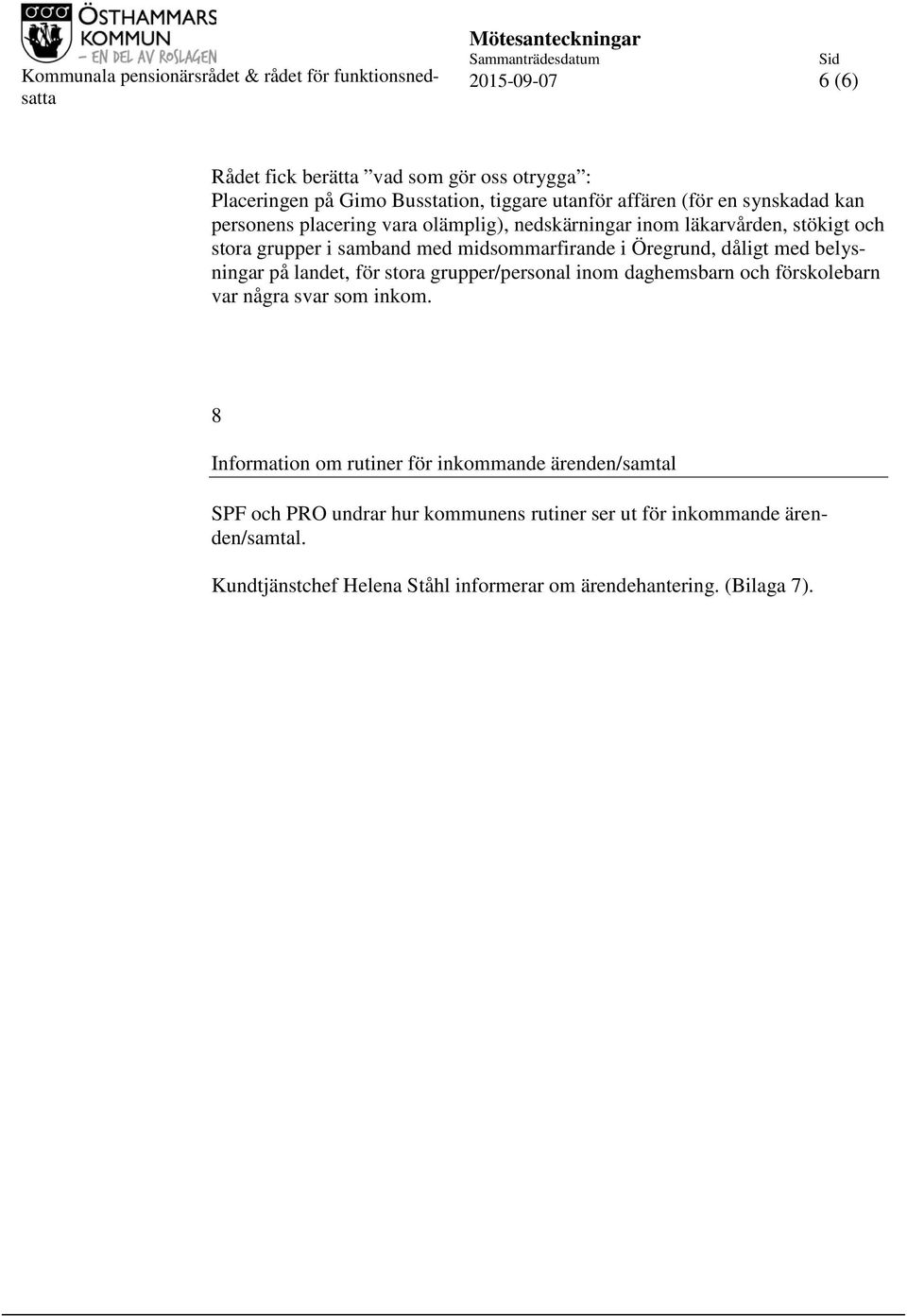 på landet, för stora grupper/personal inom daghemsbarn och förskolebarn var några svar som inkom.