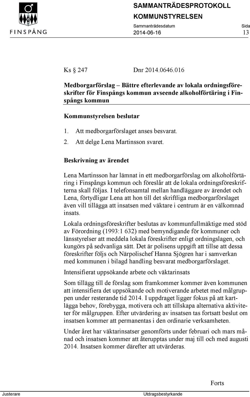 Lena Martinsson har lämnat in ett medborgarförslag om alkoholförtäring i Finspångs kommun och föreslår att de lokala ordningsföreskrifterna skall följas.