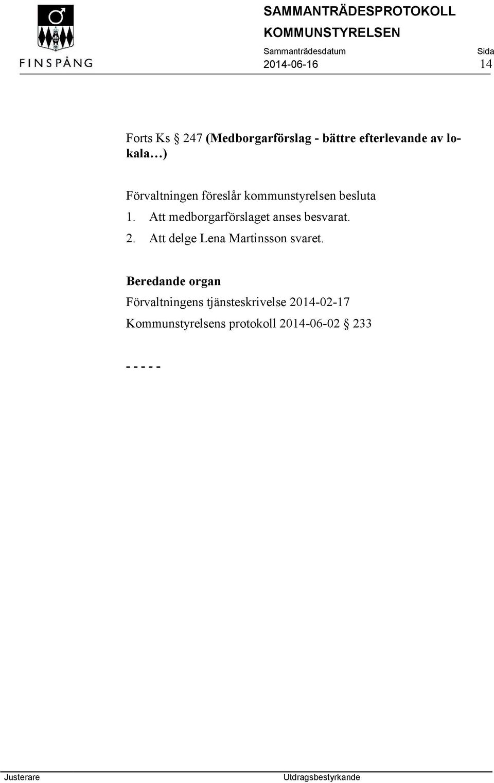 Att medborgarförslaget anses besvarat. 2. Att delge Lena Martinsson svaret.