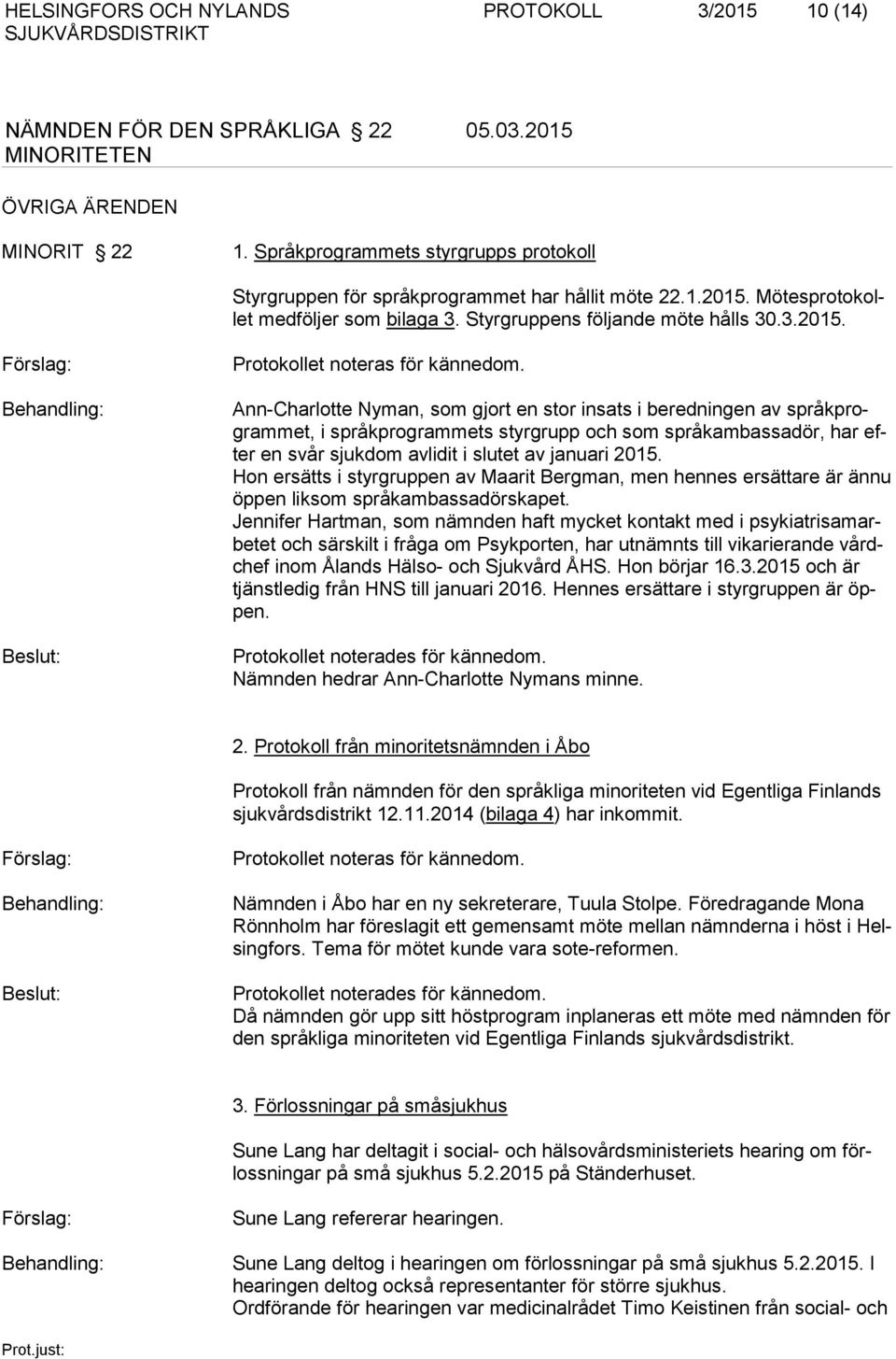 Ann-Charlotte Nyman, som gjort en stor insats i beredningen av språkprogrammet, i språkprogrammets styrgrupp och som språkambassadör, har efter en svår sjukdom avlidit i slutet av januari 2015.