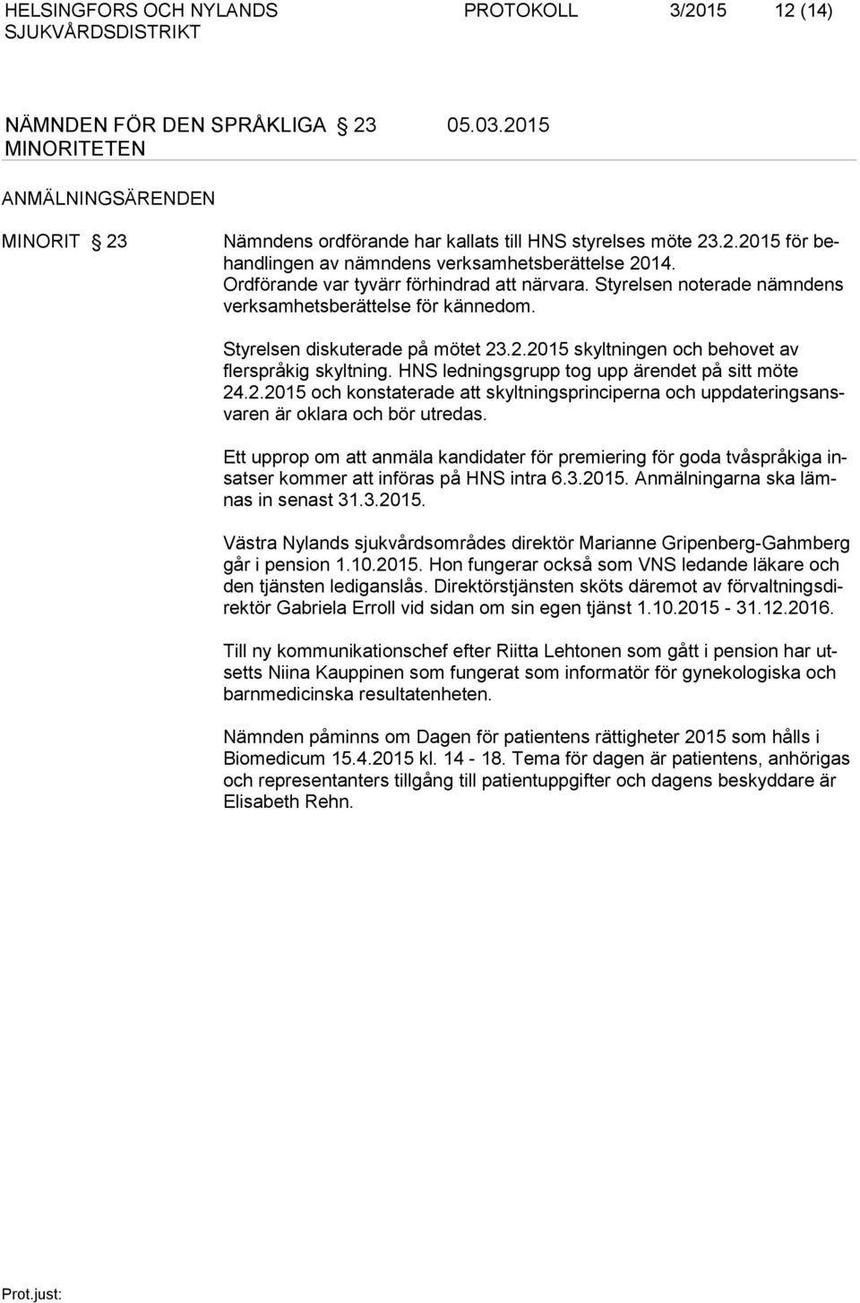 HNS ledningsgrupp tog upp ärendet på sitt möte 24.2.2015 och konstaterade att skyltningsprinciperna och uppdateringsansvaren är oklara och bör utredas.