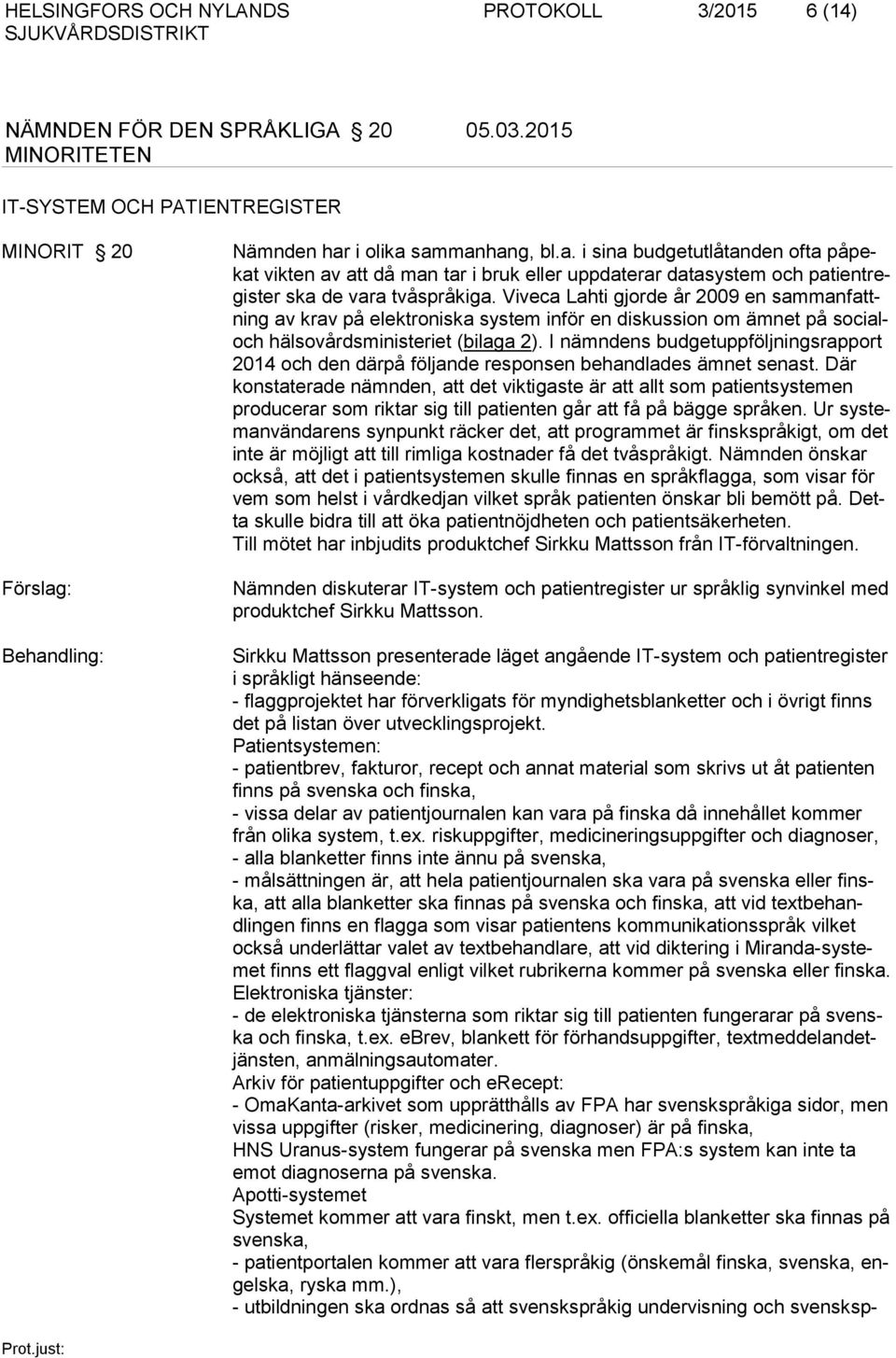 Viveca Lahti gjorde år 2009 en sammanfattning av krav på elektroniska system inför en diskussion om ämnet på socialoch hälsovårdsministeriet (bilaga 2).