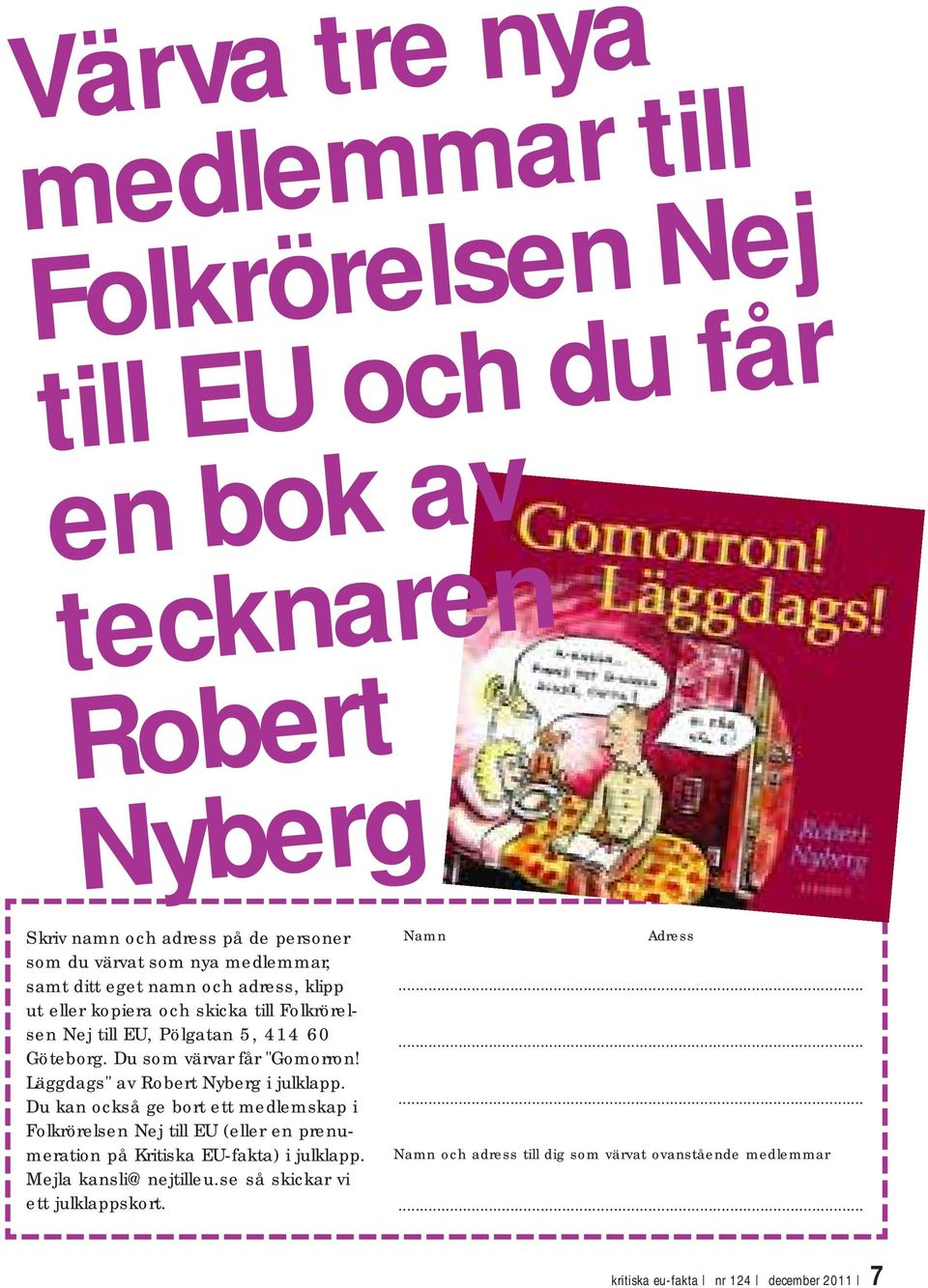 Läggdags" av Robert Nyberg i julklapp. Du kan också ge bort ett medlemskap i Folkrörelsen Nej till EU (eller en prenumeration på Kritiska EU-fakta) i julklapp.