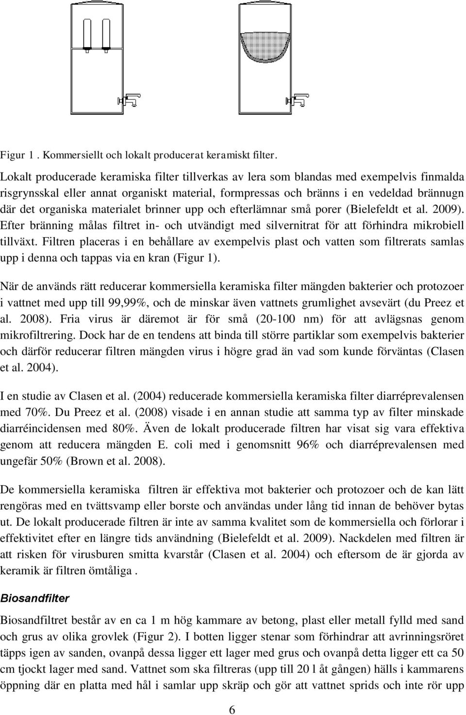 materialet brinner upp och efterlämnar små porer (Bielefeldt et al. 2009). Efter bränning målas filtret in- och utvändigt med silvernitrat för att förhindra mikrobiell tillväxt.