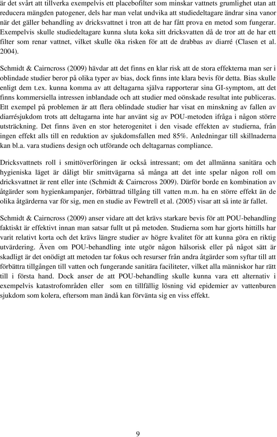 Exempelvis skulle studiedeltagare kunna sluta koka sitt dricksvatten då de tror att de har ett filter som renar vattnet, vilket skulle öka risken för att de drabbas av diarré (Clasen et al. 2004).