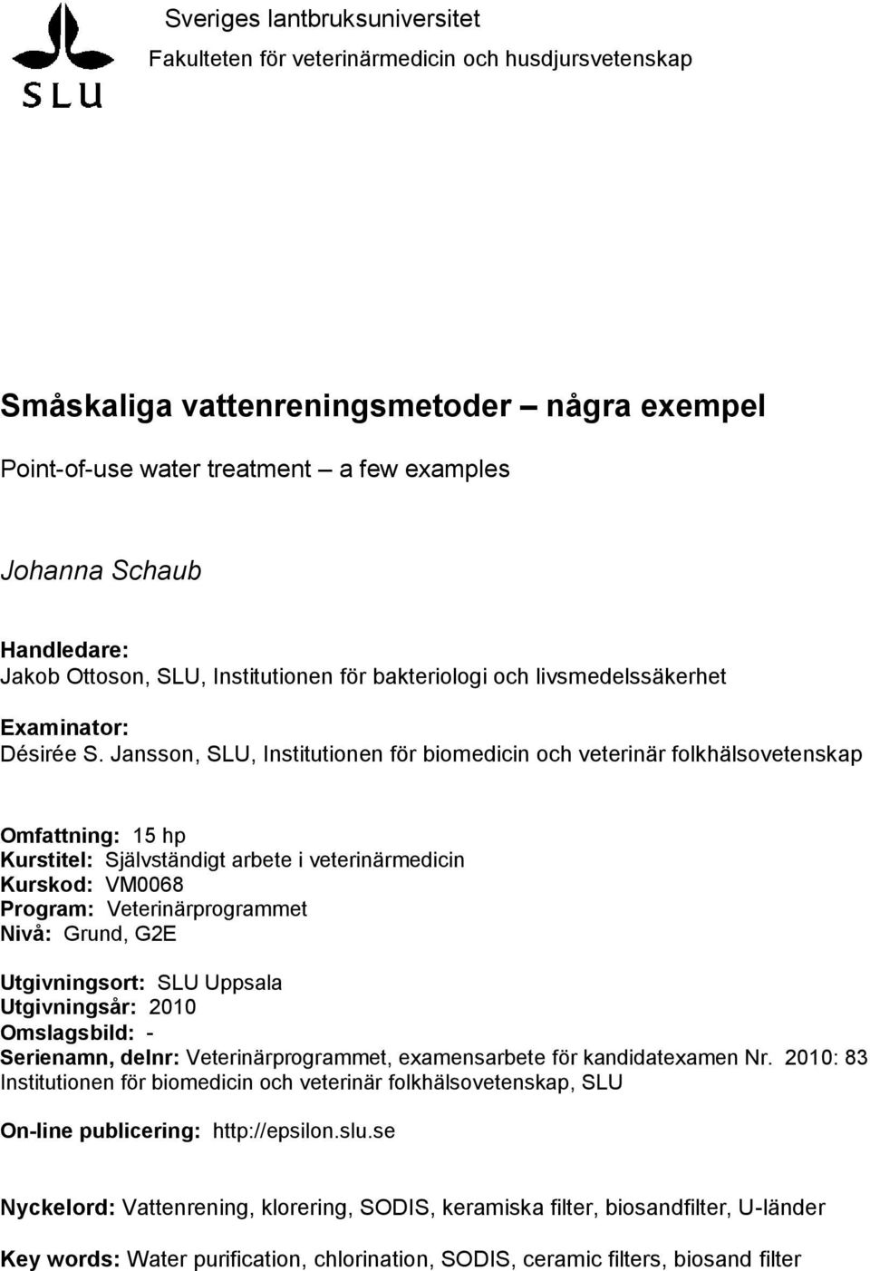 Jansson, SLU, Institutionen för biomedicin och veterinär folkhälsovetenskap Omfattning: 15 hp Kurstitel: Självständigt arbete i veterinärmedicin Kurskod: VM0068 Program: Veterinärprogrammet Nivå: