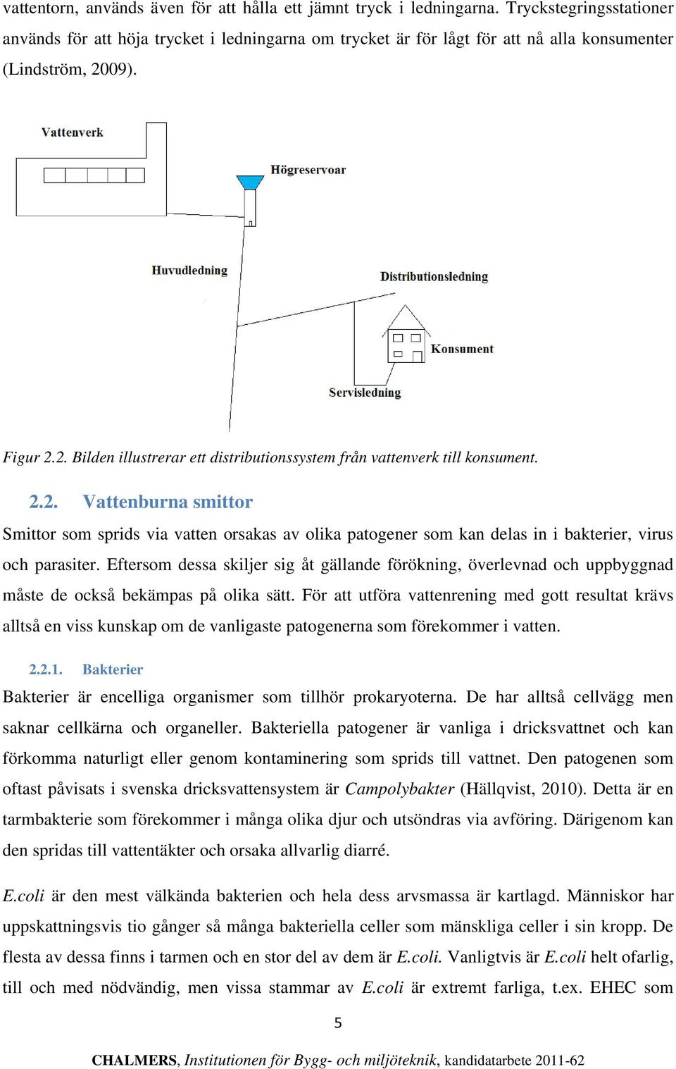 09). Figur 2.2. Bilden illustrerar ett distributionssystem från vattenverk till konsument. 2.2. Vattenburna smittor Smittor som sprids via vatten orsakas av olika patogener som kan delas in i bakterier, virus och parasiter.