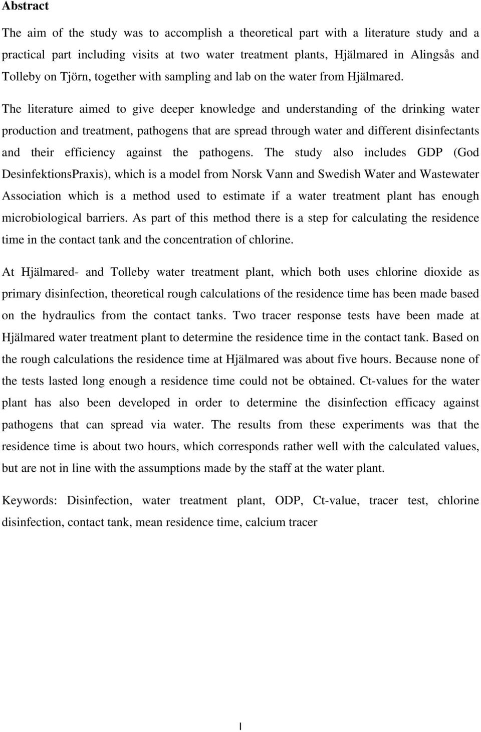 The literature aimed to give deeper knowledge and understanding of the drinking water production and treatment, pathogens that are spread through water and different disinfectants and their