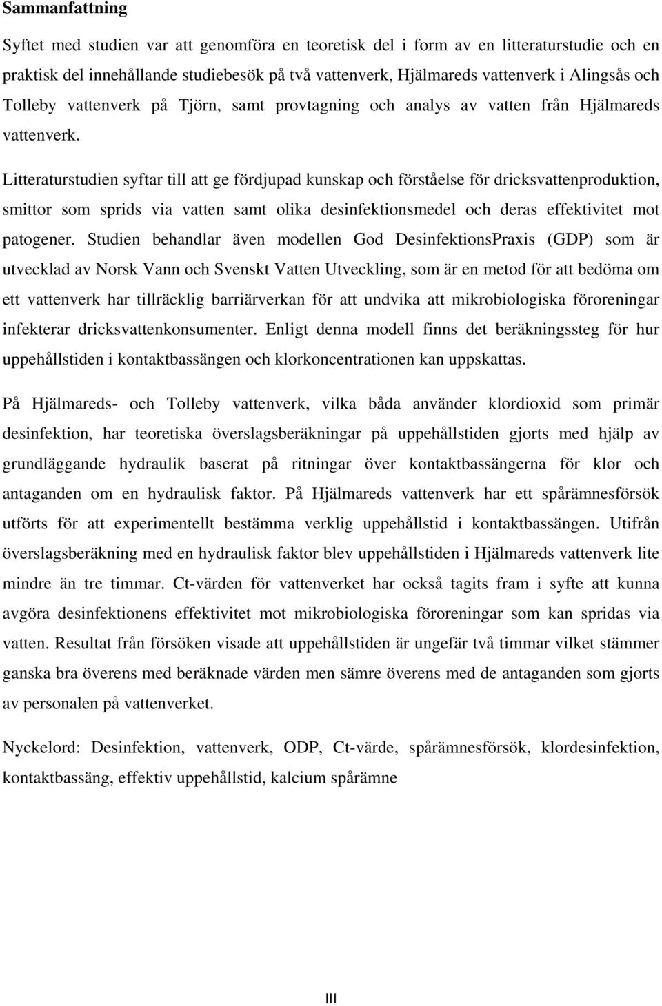 Litteraturstudien syftar till att ge fördjupad kunskap och förståelse för dricksvattenproduktion, smittor som sprids via vatten samt olika desinfektionsmedel och deras effektivitet mot patogener.