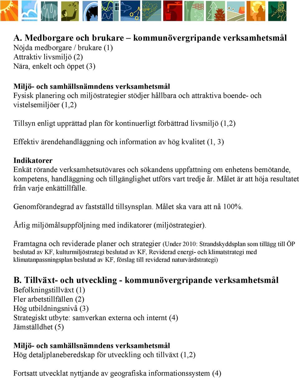 och information av hög kvalitet (1, 3) Indikatorer Enkät rörande verksamhetsutövares och sökandens uppfattning om enhetens bemötande, kompetens, handläggning och tillgänglighet utförs vart tredje år.