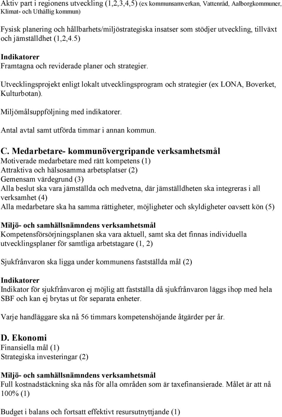 Utvecklingsprojekt enligt lokalt utvecklingsprogram och strategier (ex LONA, Boverket, Kulturbotan). Miljömålsuppföljning med indikatorer. Antal avtal samt utförda timmar i annan kommun. C.