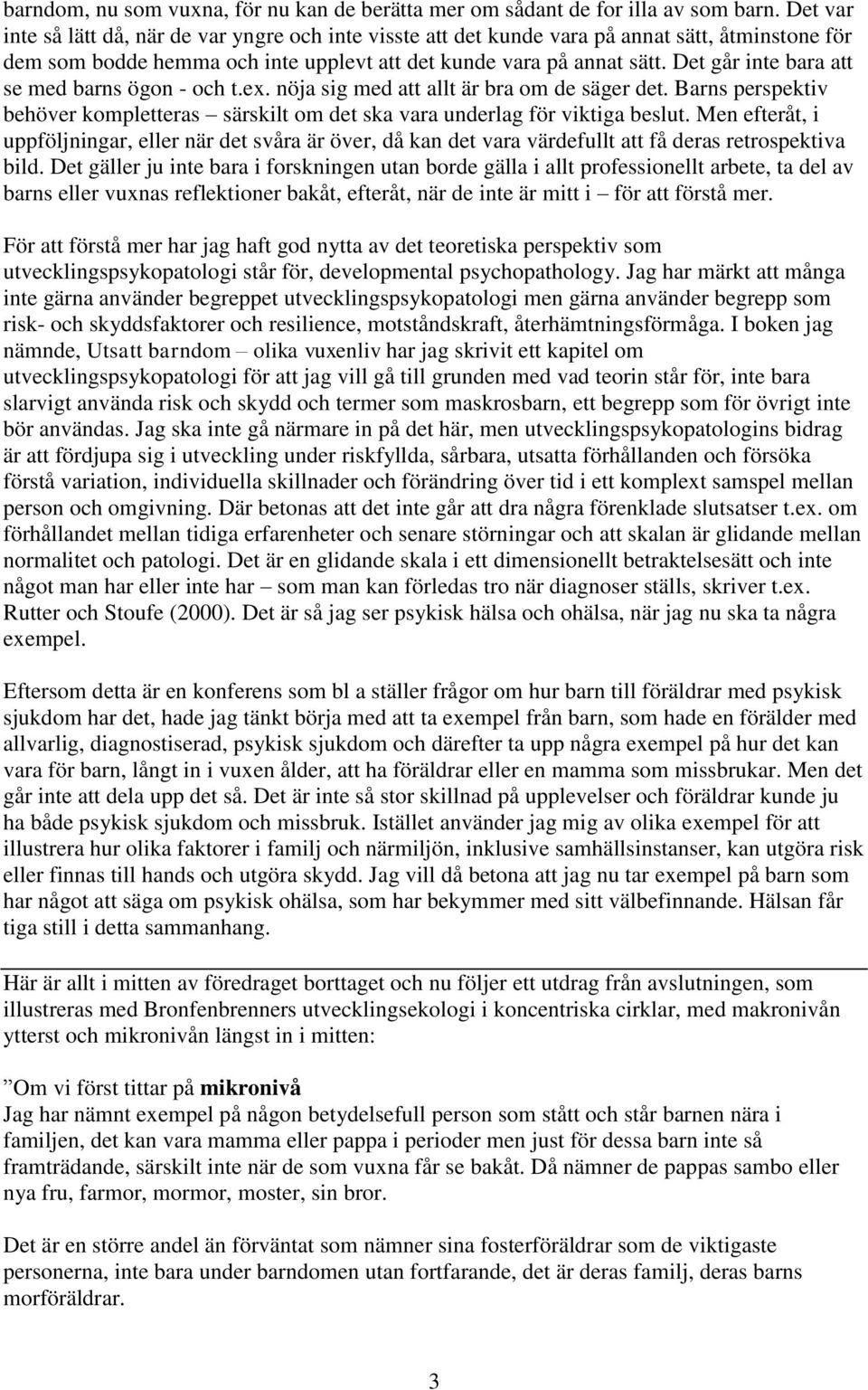 Det går inte bara att se med barns ögon - och t.ex. nöja sig med att allt är bra om de säger det. Barns perspektiv behöver kompletteras särskilt om det ska vara underlag för viktiga beslut.