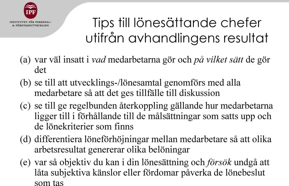 ligger till i förhållande till de målsättningar som satts upp och de lönekriterier som finns (d) differentiera löneförhöjningar mellan medarbetare så att olika