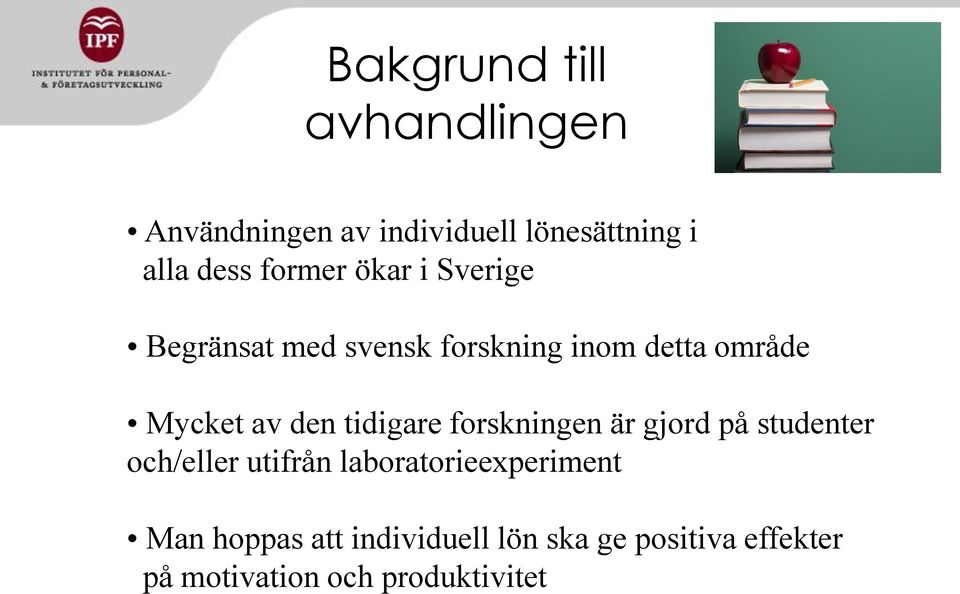 den tidigare forskningen är gjord på studenter och/eller utifrån