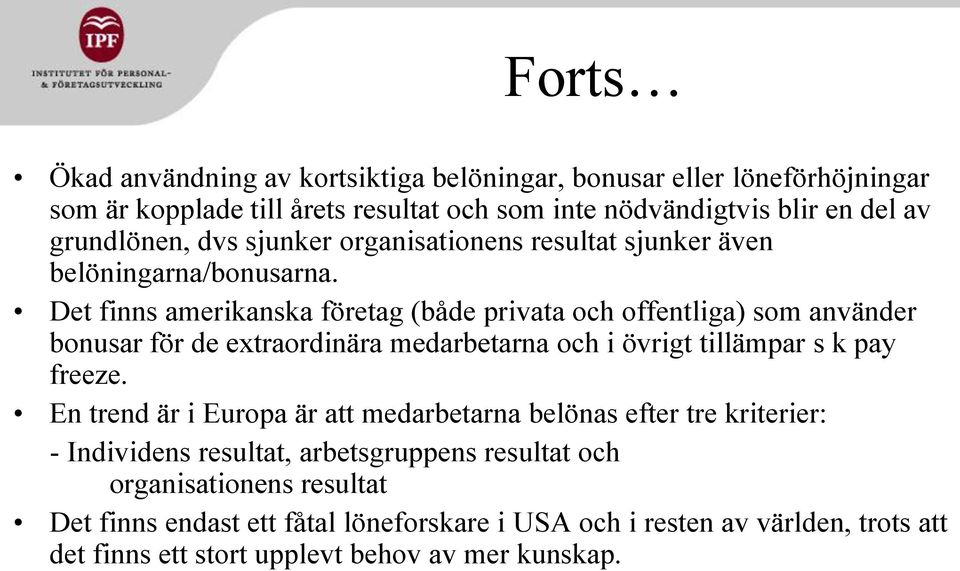 Det finns amerikanska företag (både privata och offentliga) som använder bonusar för de extraordinära medarbetarna och i övrigt tillämpar s k pay freeze.