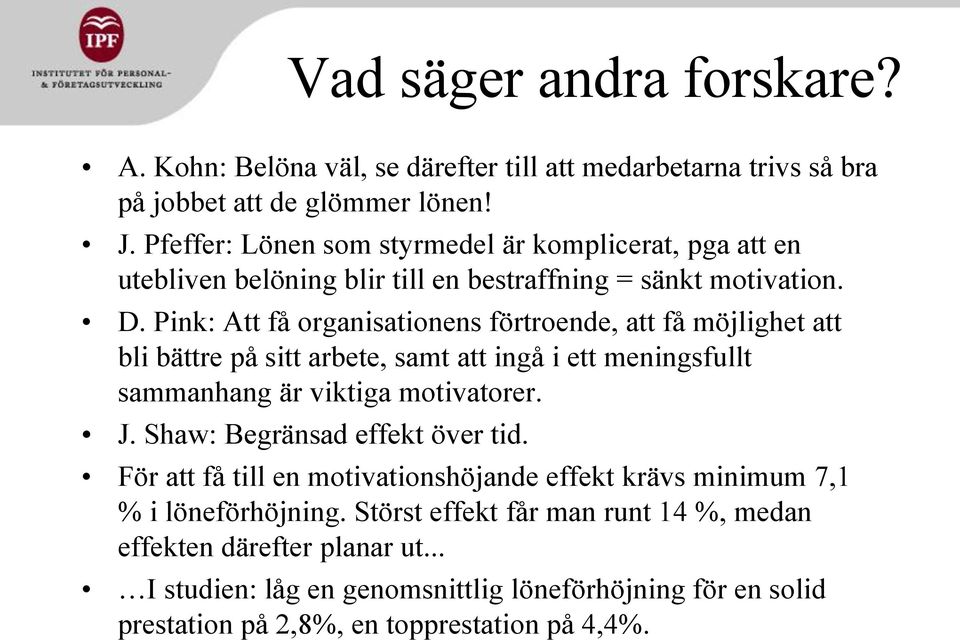 Pink: Att få organisationens förtroende, att få möjlighet att bli bättre på sitt arbete, samt att ingå i ett meningsfullt sammanhang är viktiga motivatorer. J.