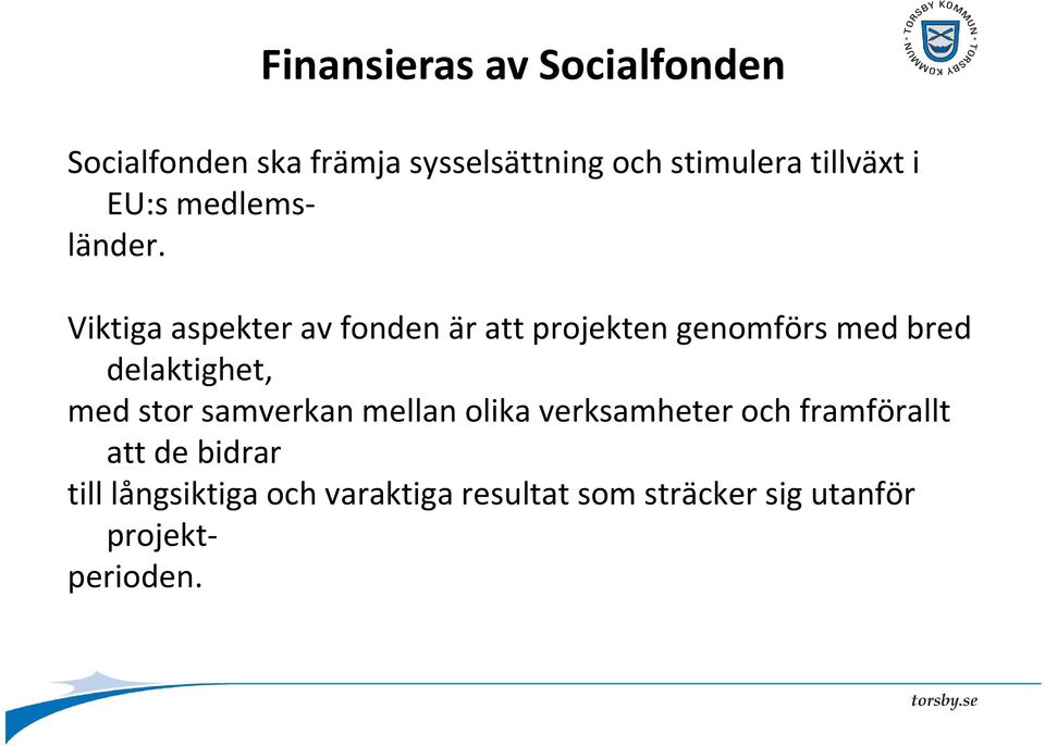 Viktiga aspekter av fonden är att projekten genomförs med bred delaktighet, med stor