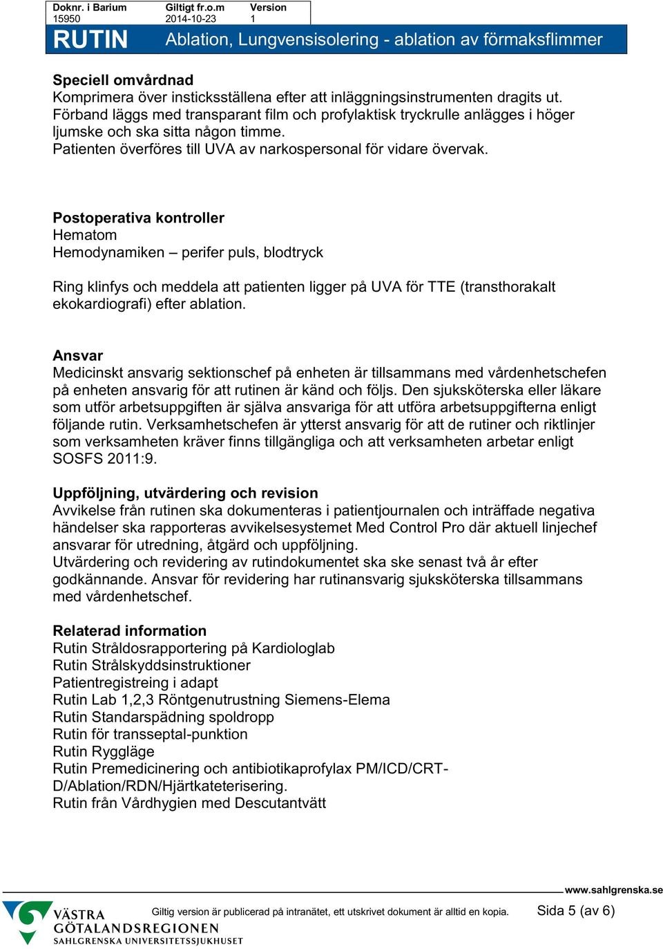 Postoperativa kontroller Hematom Hemodynamiken perifer puls, blodtryck Ring klinfys och meddela att patienten ligger på UVA för TTE (transthorakalt ekokardiografi) efter ablation.