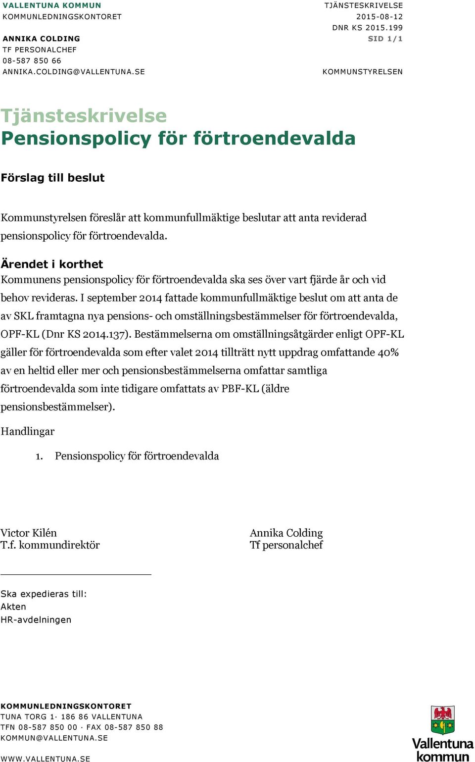 förtroendevalda. Ärendet i korthet Kommunens pensionspolicy för förtroendevalda ska ses över vart fjärde år och vid behov revideras.
