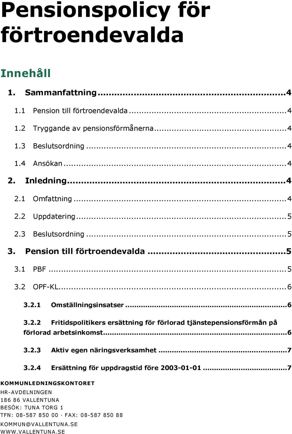 ..6 3.2.2 Fritidspolitikers ersättning för förlorad tjänstepensionsförmån på förlorad arbetsinkomst...6 3.2.3 Aktiv egen näringsverksamhet...7 3.2.4 Ersättning för uppdragstid före 2003-01-01.