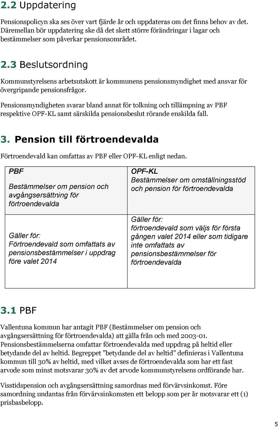 3 Beslutsordning Kommunstyrelsens arbetsutskott är kommunens pensionsmyndighet med ansvar för övergripande pensionsfrågor.