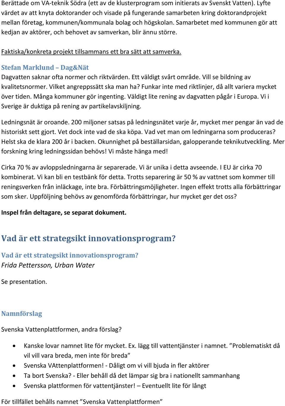 Samarbetet med kmmunen gör att kedjan av aktörer, ch behvet av samverkan, blir ännu större. Faktiska/knkreta prjekt tillsammans ett bra sätt att samverka.