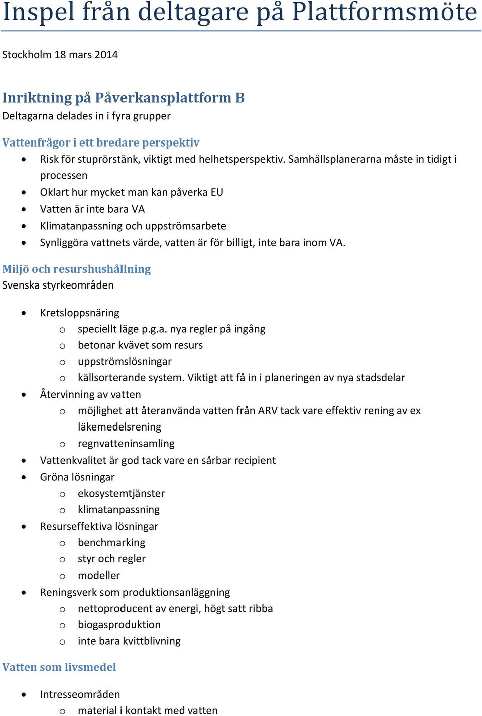 Samhällsplanerarna måste in tidigt i prcessen Oklart hur mycket man kan påverka EU Vatten är inte bara VA Klimatanpassning ch uppströmsarbete Synliggöra vattnets värde, vatten är för billigt, inte