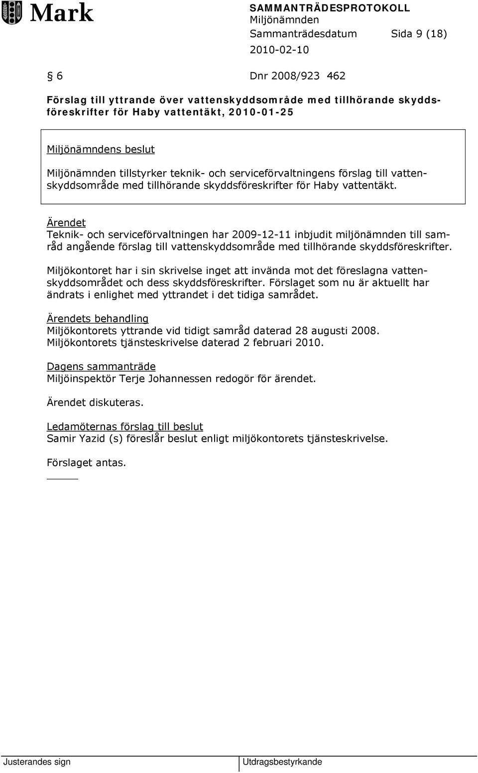 Ärendet Teknik- och serviceförvaltningen har 2009-12-11 inbjudit miljönämnden till samråd angående förslag till vattenskyddsområde med tillhörande skyddsföreskrifter.