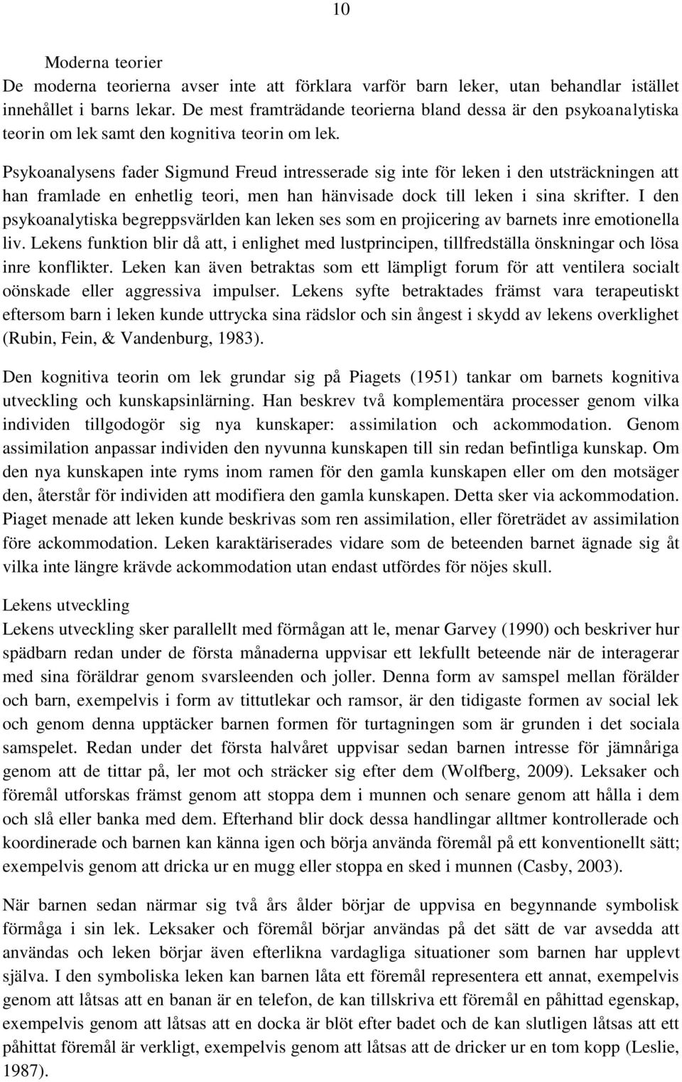 Psykoanalysens fader Sigmund Freud intresserade sig inte för leken i den utsträckningen att han framlade en enhetlig teori, men han hänvisade dock till leken i sina skrifter.